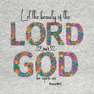 Let the beauty of the Lord our God be upon us Floral Christian design Psalm 90:17 T-Shirt